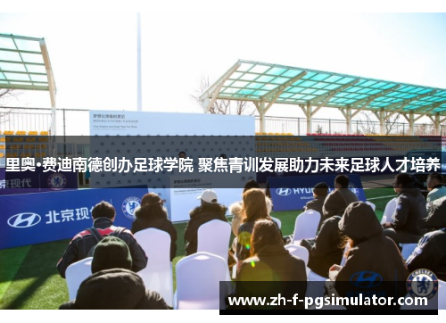 里奥·费迪南德创办足球学院 聚焦青训发展助力未来足球人才培养