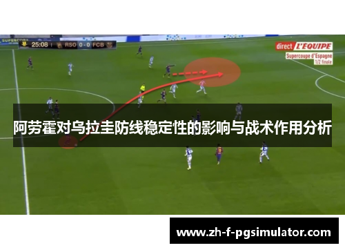 阿劳霍对乌拉圭防线稳定性的影响与战术作用分析