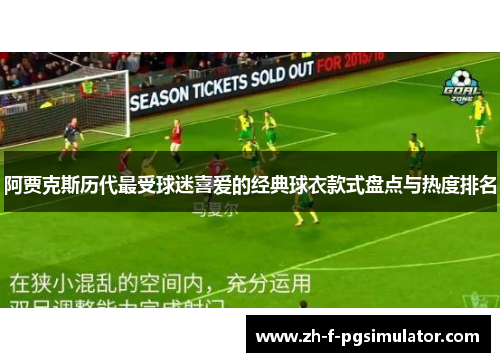 阿贾克斯历代最受球迷喜爱的经典球衣款式盘点与热度排名