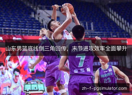 山东男篮底线倒三角回传，末节进攻效率全面攀升
